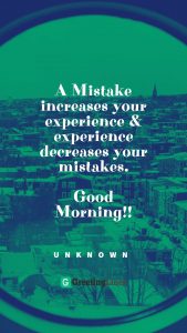 A Mistake increases your experience & experience decreases your mistakes. Good Morning!!